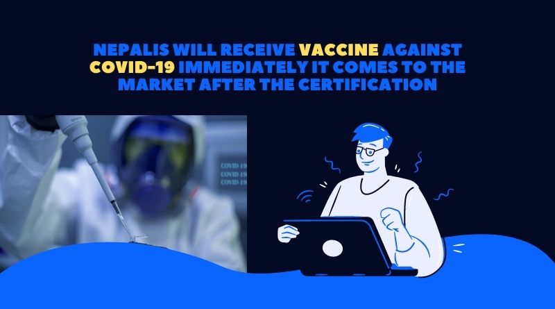 Nepalis will receive vaccine against COVID-19 immediately it comes to the market after the certification